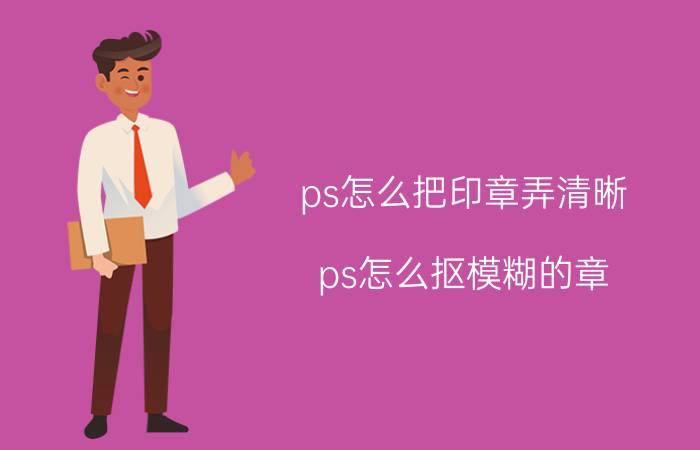 ps怎么把印章弄清晰 ps怎么抠模糊的章？